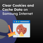 Clear Cookies and Cache Data on Samsung Internet