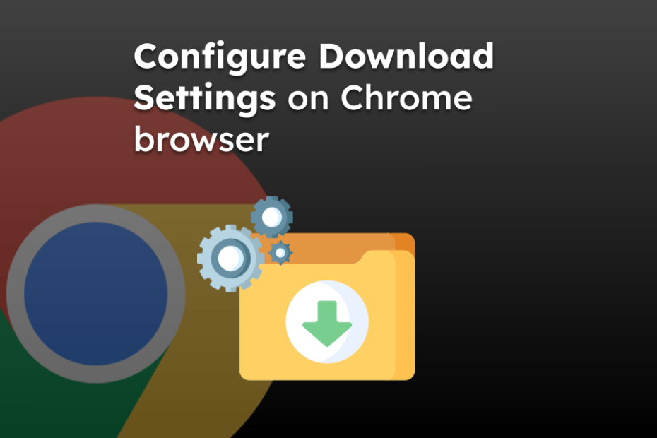 Configure Download Settings on Chrome browser