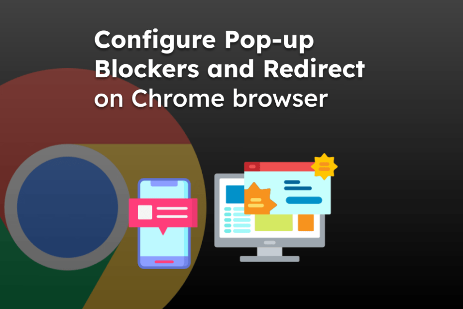 Configure Pop-up Blockers and Redirect on Chrome browser