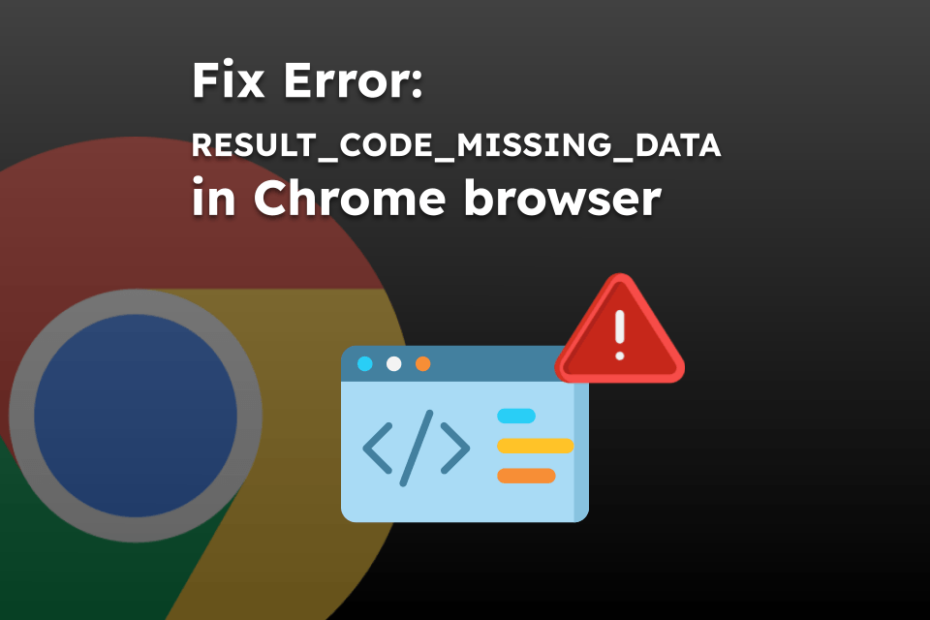 Fix Error: RESULT_CODE_MISSING_DATA in Chrome browser