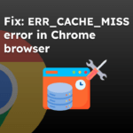 Fix the ERR_CACHE_MISS error in Chrome browser