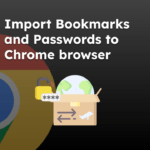Import Bookmarks and Passwords to Chrome browser