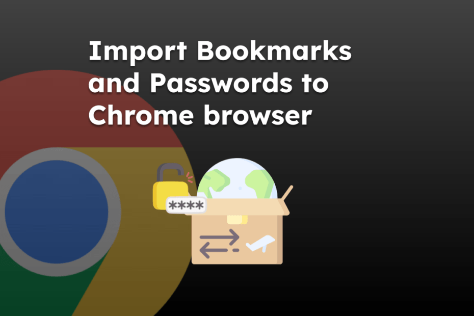 Import Bookmarks and Passwords to Chrome browser