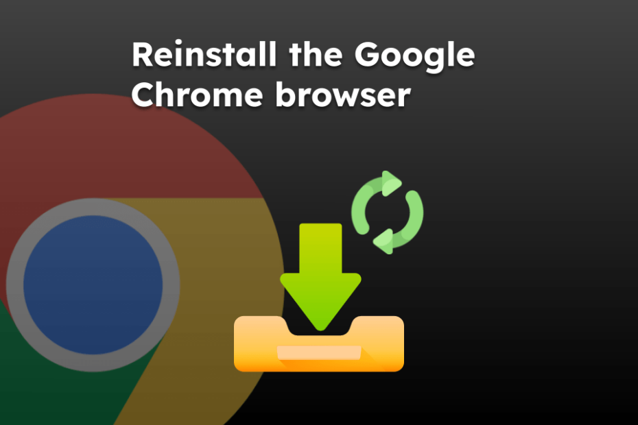 Reinstall the Google Chrome browser