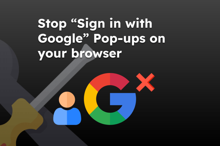 Stop “Sign in with Google” Pop-ups on your browser